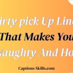 450+ Dirty pick Up Lines That Makes You Naughty And Hot