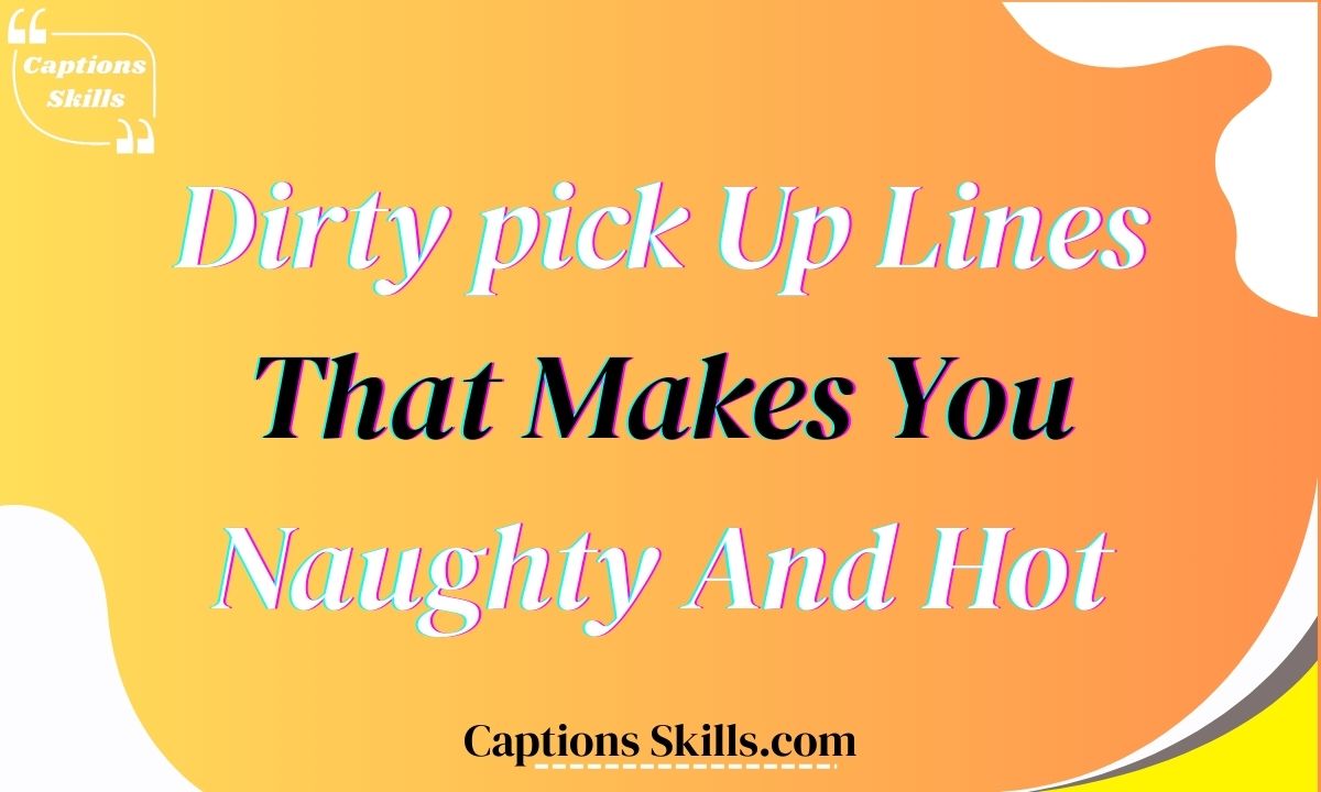 450+ Dirty pick Up Lines That Makes You Naughty And Hot